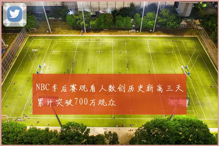 NBC季后赛观看人数创历史新高三天累计突破700万观众