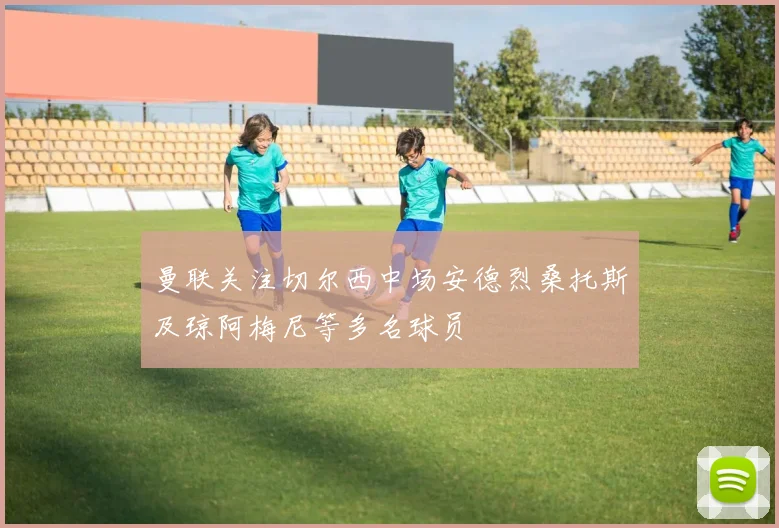 曼联关注切尔西中场安德烈桑托斯及琼阿梅尼等多名球员