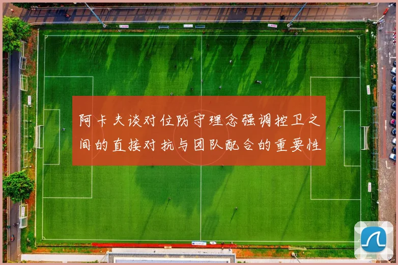 阿卡夫谈对位防守理念强调控卫之间的直接对抗与团队配合的重要性
